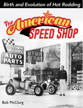 The American Speed Shop Birth and Evolution of Hot Rodding